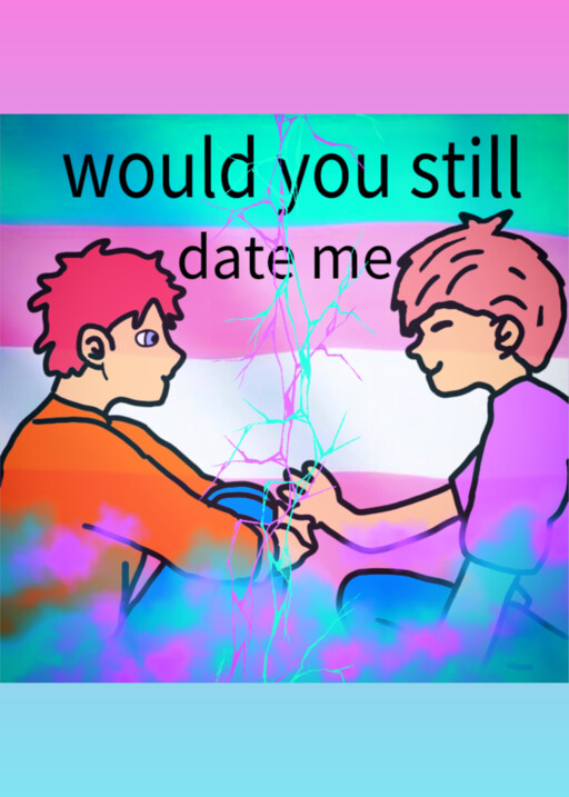 Would you still date me